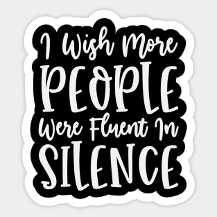 I Wish More People Were Fluent In Silence Sticker